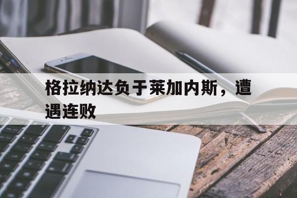 包含格拉纳达负于莱加内斯，遭遇连败的词条