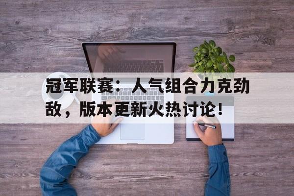 冠军联赛：人气组合力克劲敌，版本更新火热讨论！